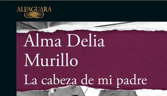 La cabeza de mi padre: de Alma Delia Murillo