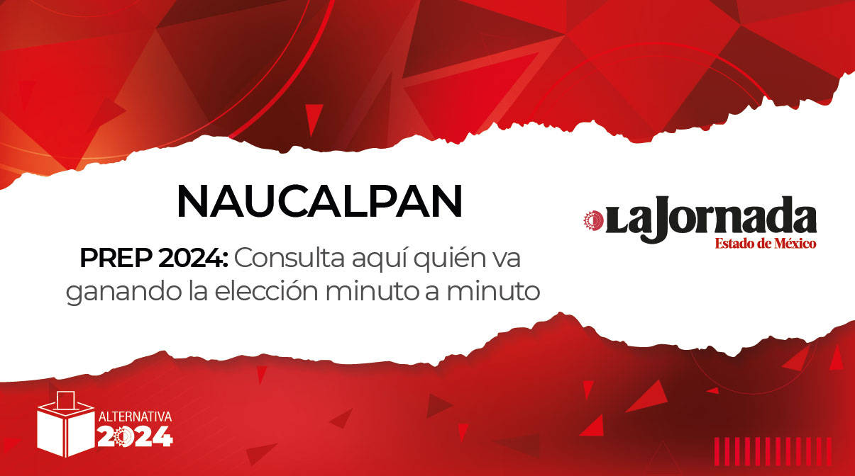 PREP Naucalpan 2024: Consulta aquí quién va ganando la elección a alcalde