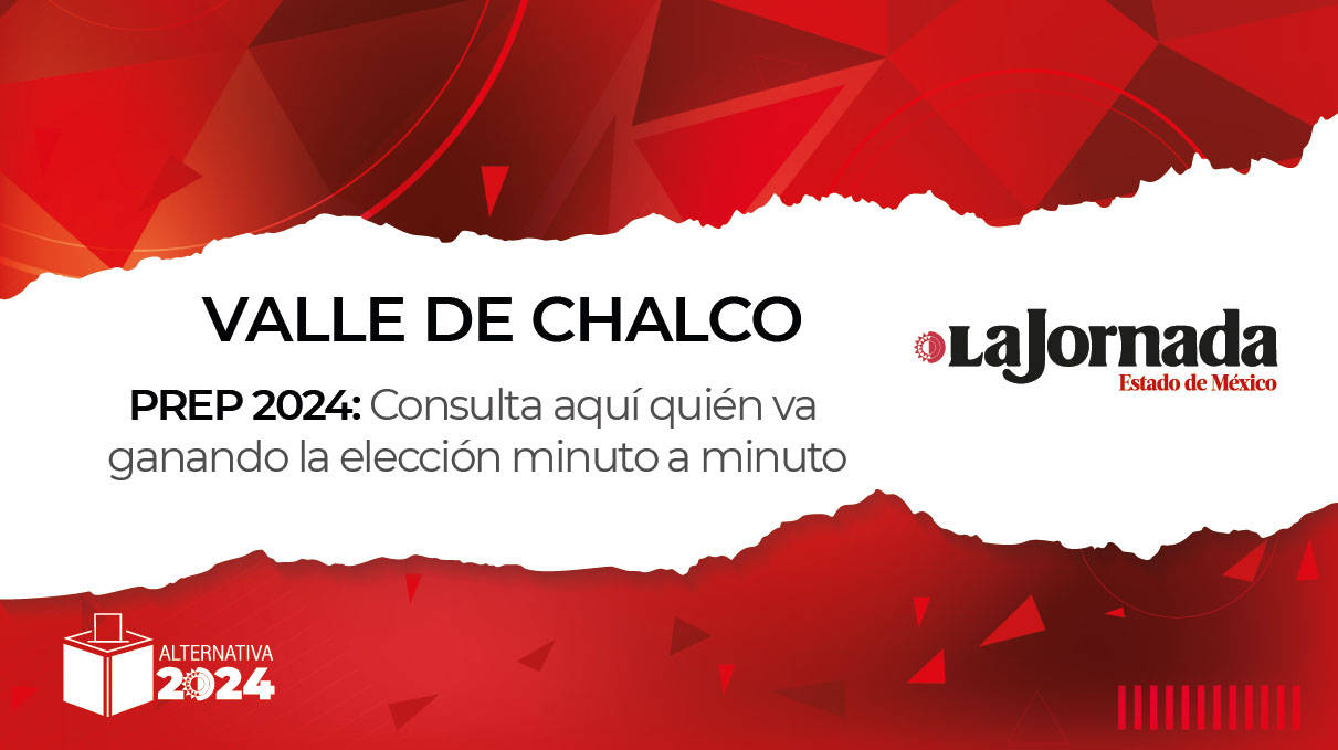 PREP Valle de Chalco 2024: ¿Quién va ganando la elección a alcalde?