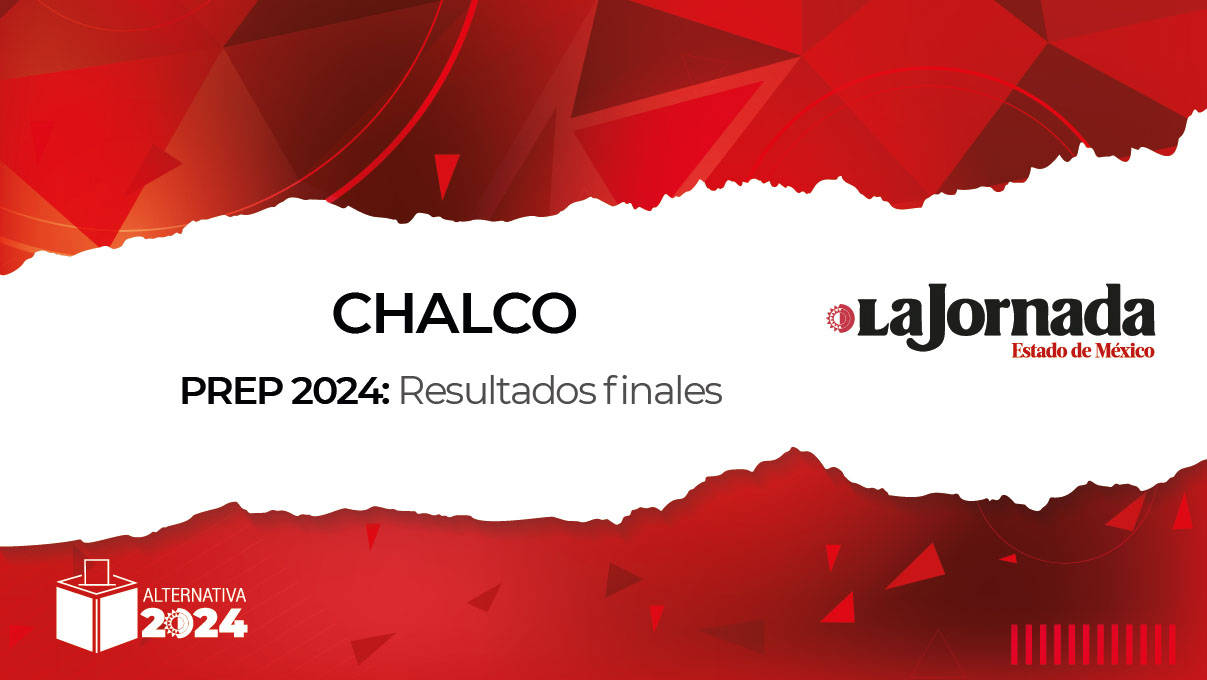 Finaliza PREP 2024: Así quedaron los porcentajes en Chalco para la alcaldía