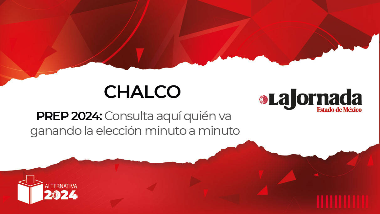 PREP Chalco 2024: ¿Quién va ganando la elección a alcalde?