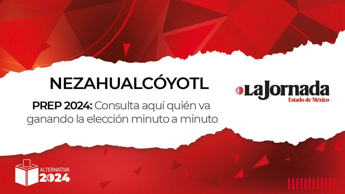 PREP Nezahualcóyotl 2024: ¿Quién va ganando la elección a alcalde?